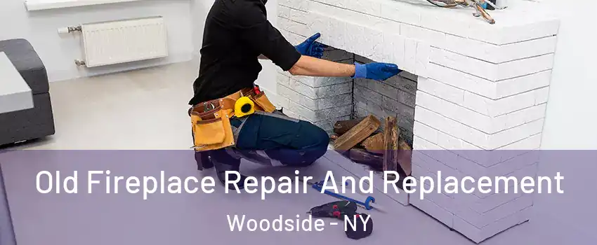 Old Fireplace Repair And Replacement Woodside - NY