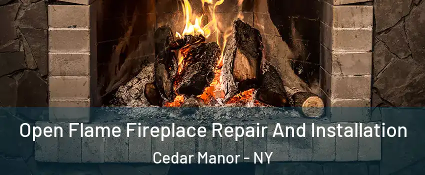 Open Flame Fireplace Repair And Installation Cedar Manor - NY