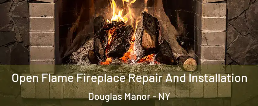 Open Flame Fireplace Repair And Installation Douglas Manor - NY