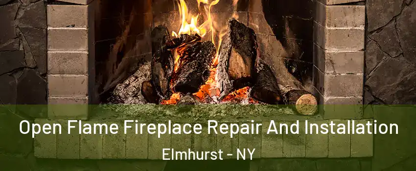 Open Flame Fireplace Repair And Installation Elmhurst - NY