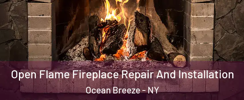 Open Flame Fireplace Repair And Installation Ocean Breeze - NY