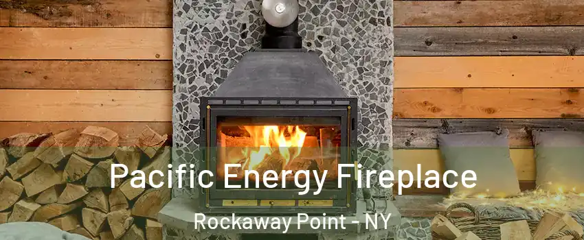 Pacific Energy Fireplace Rockaway Point - NY