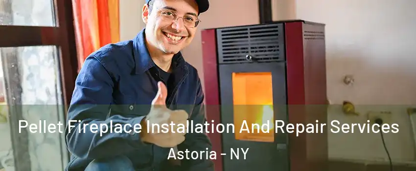 Pellet Fireplace Installation And Repair Services Astoria - NY