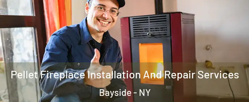Pellet Fireplace Installation And Repair Services Bayside - NY