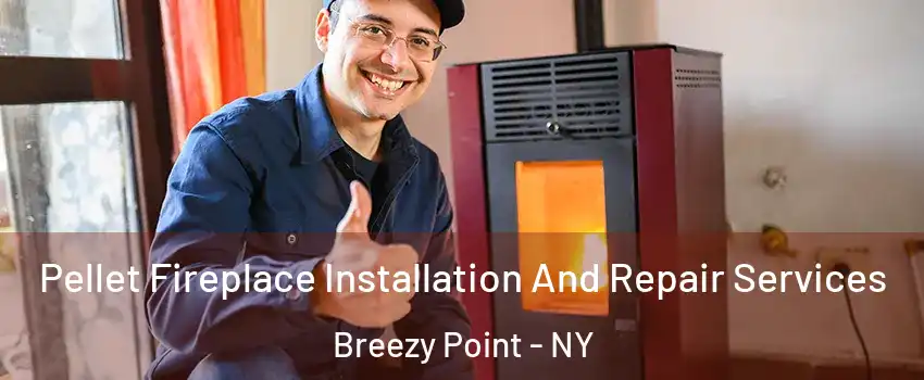 Pellet Fireplace Installation And Repair Services Breezy Point - NY