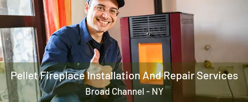 Pellet Fireplace Installation And Repair Services Broad Channel - NY