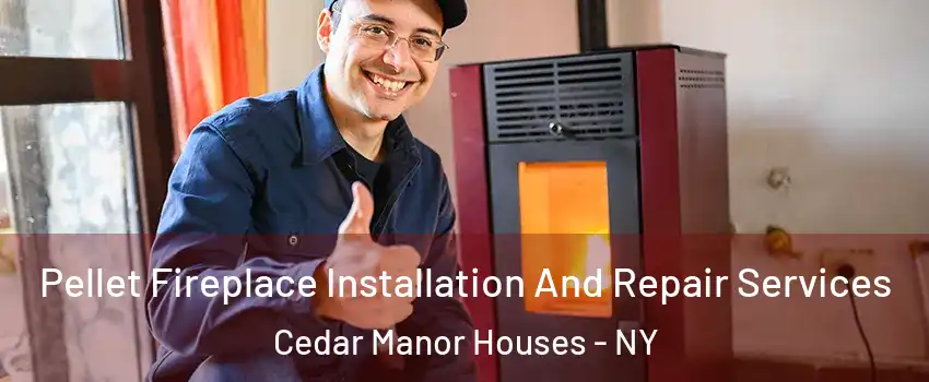 Pellet Fireplace Installation And Repair Services Cedar Manor Houses - NY