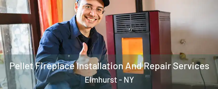 Pellet Fireplace Installation And Repair Services Elmhurst - NY