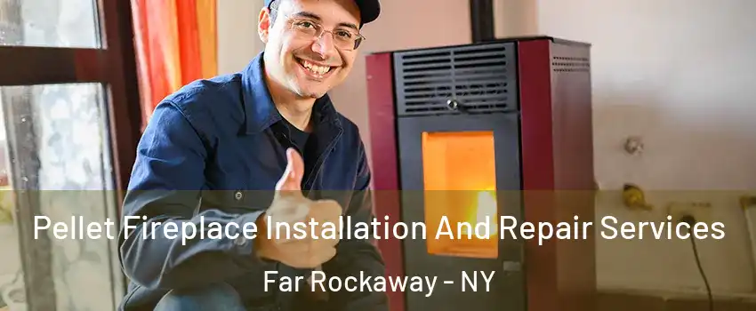 Pellet Fireplace Installation And Repair Services Far Rockaway - NY