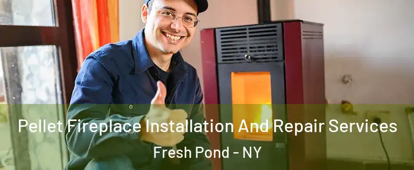 Pellet Fireplace Installation And Repair Services Fresh Pond - NY