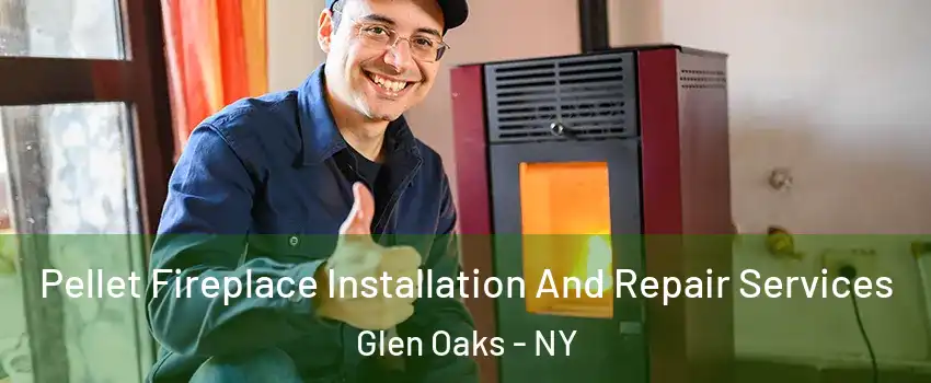 Pellet Fireplace Installation And Repair Services Glen Oaks - NY
