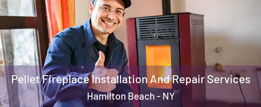 Pellet Fireplace Installation And Repair Services Hamilton Beach - NY
