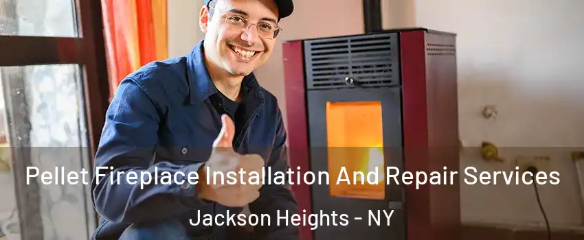 Pellet Fireplace Installation And Repair Services Jackson Heights - NY