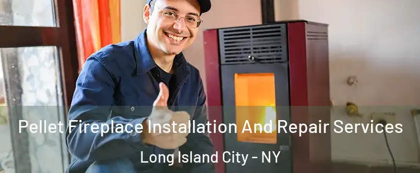 Pellet Fireplace Installation And Repair Services Long Island City - NY