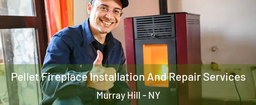 Pellet Fireplace Installation And Repair Services Murray Hill - NY