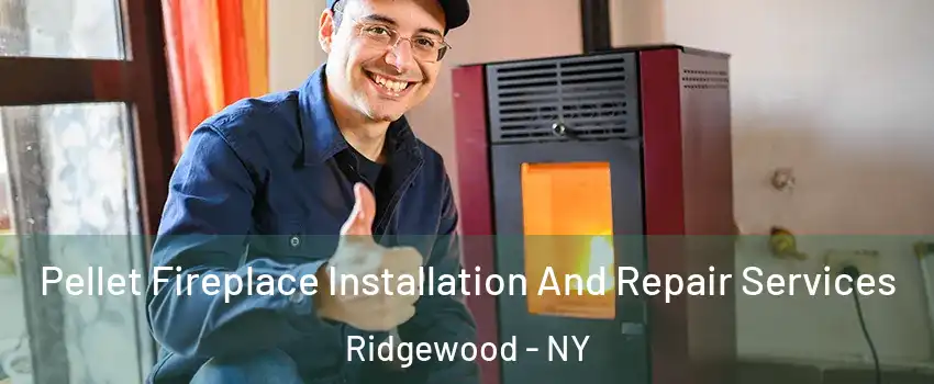 Pellet Fireplace Installation And Repair Services Ridgewood - NY