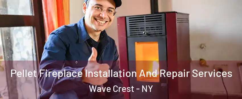 Pellet Fireplace Installation And Repair Services Wave Crest - NY