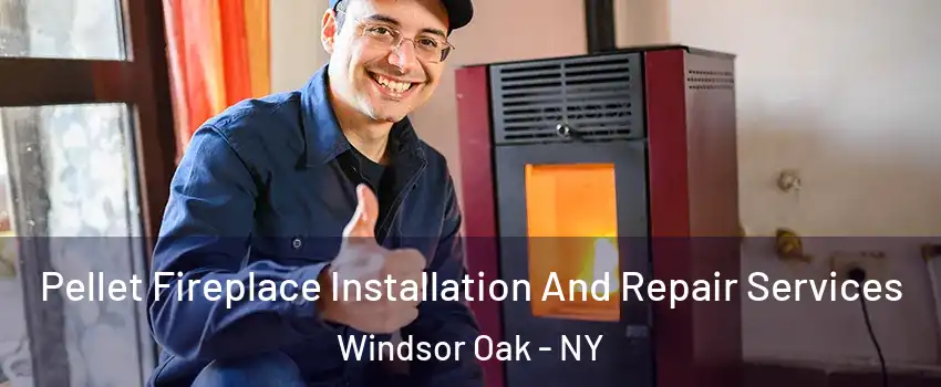 Pellet Fireplace Installation And Repair Services Windsor Oak - NY