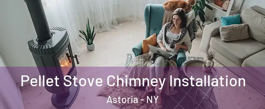 Pellet Stove Chimney Installation Astoria - NY