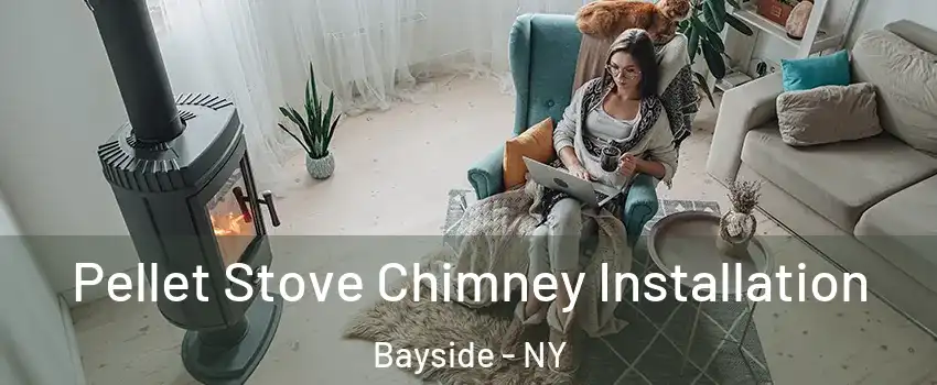 Pellet Stove Chimney Installation Bayside - NY