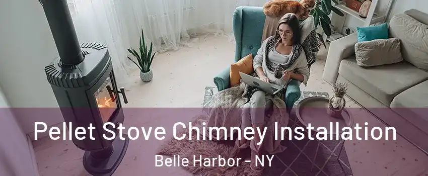 Pellet Stove Chimney Installation Belle Harbor - NY