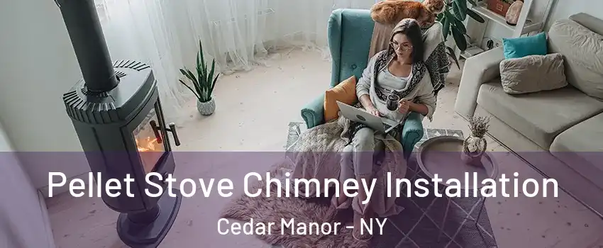 Pellet Stove Chimney Installation Cedar Manor - NY