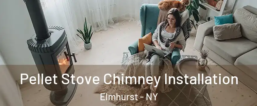 Pellet Stove Chimney Installation Elmhurst - NY