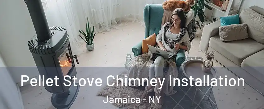 Pellet Stove Chimney Installation Jamaica - NY