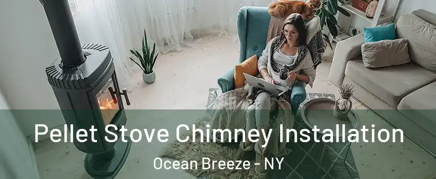 Pellet Stove Chimney Installation Ocean Breeze - NY