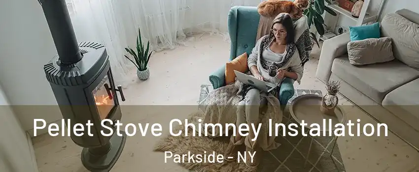 Pellet Stove Chimney Installation Parkside - NY