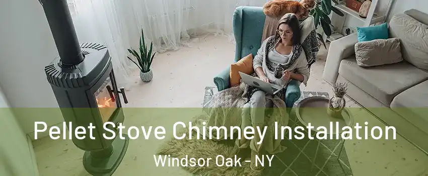 Pellet Stove Chimney Installation Windsor Oak - NY