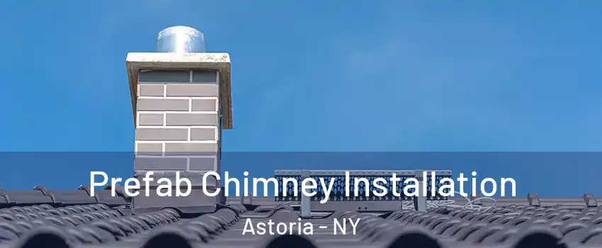 Prefab Chimney Installation Astoria - NY
