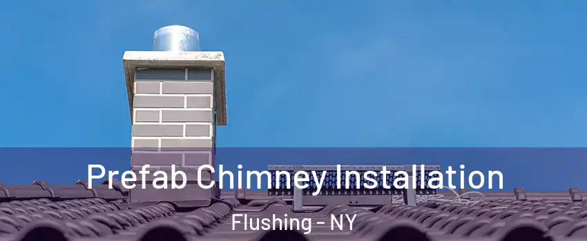 Prefab Chimney Installation Flushing - NY