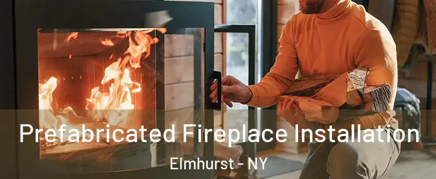 Prefabricated Fireplace Installation Elmhurst - NY