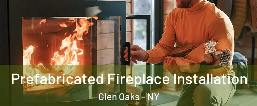 Prefabricated Fireplace Installation Glen Oaks - NY
