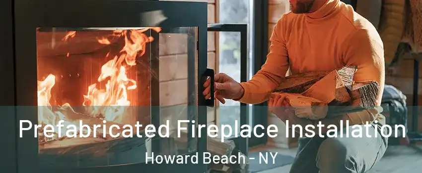 Prefabricated Fireplace Installation Howard Beach - NY