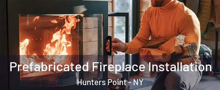 Prefabricated Fireplace Installation Hunters Point - NY