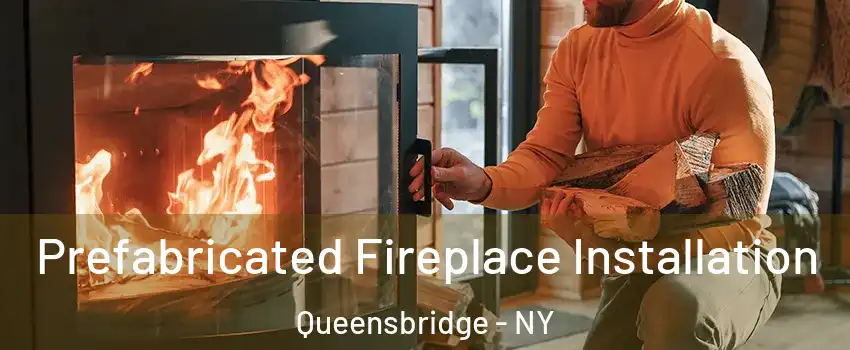 Prefabricated Fireplace Installation Queensbridge - NY