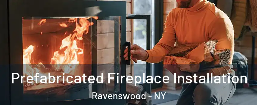 Prefabricated Fireplace Installation Ravenswood - NY