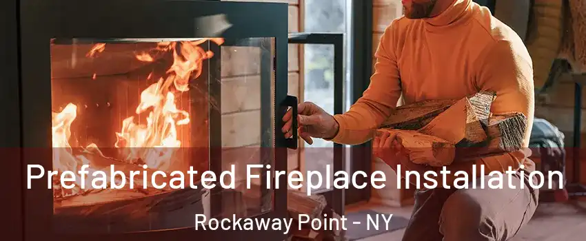 Prefabricated Fireplace Installation Rockaway Point - NY