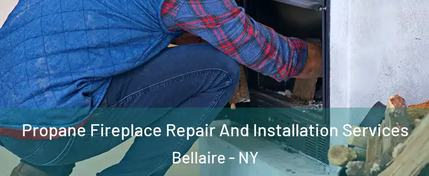 Propane Fireplace Repair And Installation Services Bellaire - NY