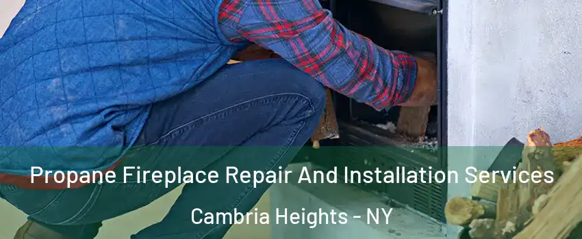 Propane Fireplace Repair And Installation Services Cambria Heights - NY