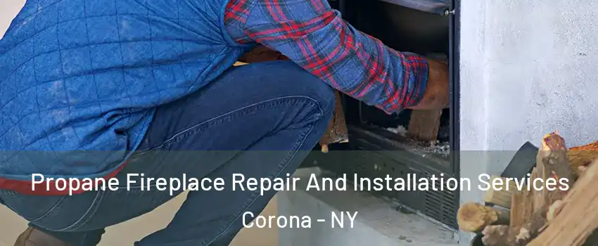 Propane Fireplace Repair And Installation Services Corona - NY