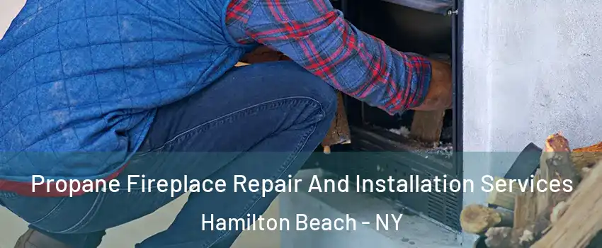 Propane Fireplace Repair And Installation Services Hamilton Beach - NY