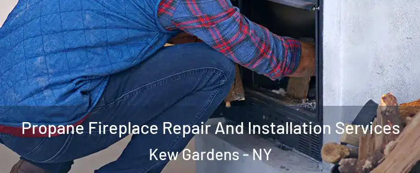 Propane Fireplace Repair And Installation Services Kew Gardens - NY