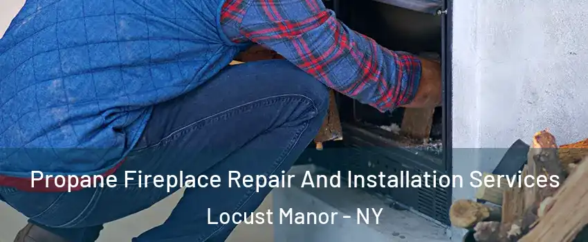Propane Fireplace Repair And Installation Services Locust Manor - NY