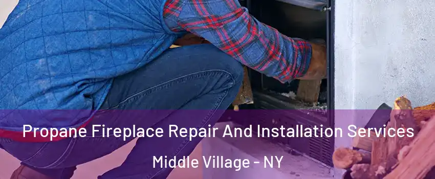 Propane Fireplace Repair And Installation Services Middle Village - NY