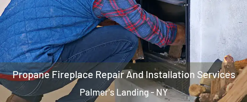 Propane Fireplace Repair And Installation Services Palmer's Landing - NY