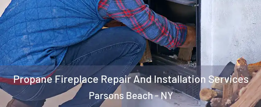 Propane Fireplace Repair And Installation Services Parsons Beach - NY
