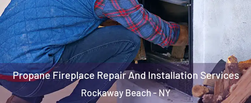 Propane Fireplace Repair And Installation Services Rockaway Beach - NY